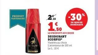 produit partenaire  orpko  0,15  -30%  de remise immediate  ,50  le produit au choix  deodorant scorpio variétés au choix l'atomiseur de 150 ml le l: 10 € 