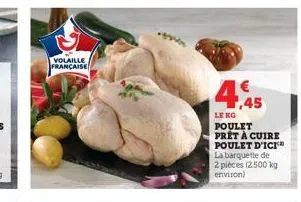 volaille  française  1,45  le kg  poulet prêt à cuire poulet d'ici la barquette de 2 pièces (2.500 kg environ) 