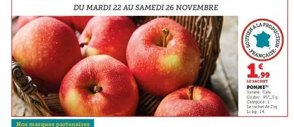 du mardi 22 au samedi 26 novembre  production  bala  française  ,99  le sachet pomme variété gala calibre 95/5g catégorie: 1 le sachet de 2 eg lekg: 1€ 