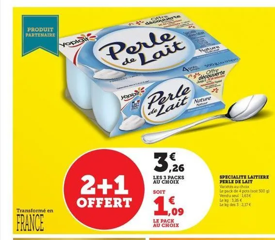 produit partenaire  transformé en  france  yoplair  perle de lait  yoplair  lalt des  2+1  offert  découverte  m  perle de lait  3,26  les 3 packs au choix  soit  4 pote  € ,09  le pack au choix  san 