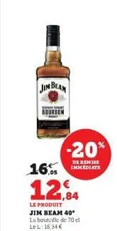 jim beam  sp  bourbon  16.  12,94  le produit jim beam 40* la bouteille de 70 el le l: 18,34€  -20%  de remise immediate 