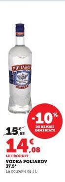 POLIANO  -10%  DE REMISE  15, IMMEDIATE  14.08  LE PRODUIT VODKA POLIAKOV 37,5°  La boursele de 1 L 