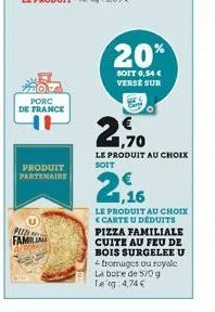 porc de france  u  produit partenaire  pued  familia  20%  soit 0,54 € verse sur  1,70  le produit au choix soit  1,16  le produit au choix <carte u deduits pizza familiale cuite au feu de bois surgel