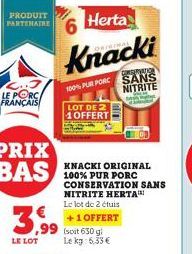 LE PORC FRANÇAIS  PRODUIT PARTENAIRE  3,99  LE LOT  Herta  Knacki  100% PUR PORC  LOT DE 2 1 OFFERT  6  ,99 (soit 650 g Le kg: 6,33 €  KNACKI ORIGINAL 100% PUR PORC CONSERVATION SANS NITRITE HERTA Le 