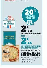 PORC DE FRANCE  U  PRODUIT PARTENAIRE  PUED  FAMILIA  20%  SOIT 0,54 € VERSE SUR  1,70  LE PRODUIT AU CHOIX SOIT  1,16  LE PRODUIT AU CHOIX <CARTE U DEDUITS PIZZA FAMILIALE CUITE AU FEU DE BOIS SURGEL