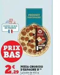 farine de ble de france  prix bas  produit partenaire  € pizza chorizo  d'espagne u  chorizo 