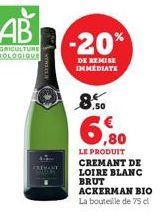 EXTROT A  -20%  DE REMISE IMMEDIATE  8.50  ,80  LE PRODUIT CREMANT DE LOIRE BLANC BRUT ACKERMAN BIO La bouteille de 75 cl 