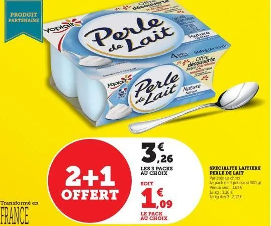 produit partenaire  transformé en  france  yoplair  perle de lait  yoplair  lalt des  2+1  offert  perle de lait  3,26  les 3 packs au choix  soit  4 pote  € ,09  le pack au choix  san  nature  500x12