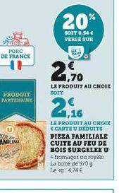 PORC DE FRANCE  U  PRODUIT PARTENAIRE  20%  SOIT 0,54 € VERSE SUR  1,70  LE PRODUIT AU CHOIX SOIT  1,16  LE PRODUIT AU CHOIX <CARTE U DEDUITS PIZZA FAMILIALE CUITE AU FEU DE BOIS SURGELEE U fromages o