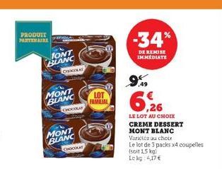 PRODUIT PARTENAIRE  TONT BLANC  CHOCOLA  MONT BLANC  CHOCOLAT  MONT  BLANC  CHOCOLAT  LOT FAMEIAL  -34%  DE REMISE IMMEDIATE  9%9  6,26  LE LOT AU CHOIX CREME DESSERT MONT BLANC  Variétés au choix  Le