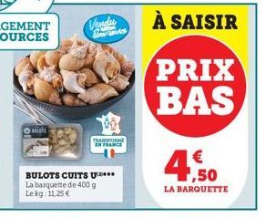 Vendu  TRANSFORME  EN FRANCE  BULOTS CUITS U**** La barquette de 400 g Lekg: 11,25 €  PRIX BAS  € ,50 LA BARQUETTE 