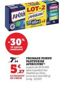 HORNY  APéri  -30%  DE REMISE IMMEDIATE  LOT  7.SA  FROMAGE FONDU PASTEURISE APERICUBE  5,27  A partir de 19,5% MG dans le produit fini Variétés au choix  LE PRODUIT Le lot de 2 (soit 500 g) AU CHOIX 