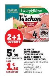 produit fleury michon  partenaire  2+1  offert  5.58  torchon  cuisine beton  les 3 produits soit  € 1,86  le produit  jambon  le torchon conservation sans nitrite fleury michon™  la barquette de 4 tr