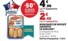 VOLAILLE  FRANÇAISE  Gondely  Diepe  Pile  DE REMISE IMMEDIATE SUR LA 2 BARQUETTE  PRODUIT PARTERATSA  €  -50% 4,90  LA 1 BARQUETTE SOIT  € 1,45  LA 2 BARQUETTE MORCEAUX DE POULET ASSORTIS  LE GAULOIS