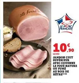 le four  le porc français  10,90  le kg  jambon cuit supérieur avec couenne le foue nature ou fume au bois de hétre 