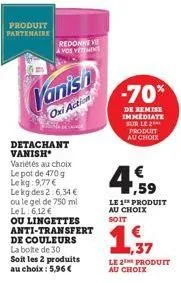 produit partenaire  redonne ve avos vermin  vanish  oxi action  detachant vanish variétés au choix le pot de 470 g lekg:9,77 € le kg des 2:6,34 € ou le gel de 750 ml le l 6,12 €  ou lingettes anti-tra