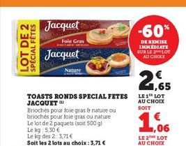 LOT DE 2 SPÉCIAL FÊTES  Jacquet  Foie Gras  Jacquet  Nature  TOASTS RONDS SPECIAL FETES JACQUET  Brioches pour foie gras & nature ou briochés pour foie gras ou nature Le lot de 2 paquets (soit 500 g) 