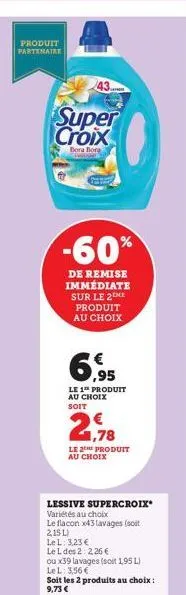 produit partenaire  43  super croix  bora bora  -60%  de remise immédiate sur le 2 me produit au choix  6,95  le 1 produit  au choix soit  le produit au choix  lessive supercroix* variétés au choix  l