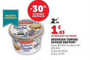 PRODUIT PARTEMAJAX  Beurre  Tendre  DOOK  EXISH  ON RECYCLABES  -30%  DE REMISE IMMEDIATE  CARTON  OPENL Le Beurre Tendre  DOUX  co  Can  2  ,63  LE PRODUIT AU CHOIX BEURRIER TENDRE PAYSAN BRETON™ Dou