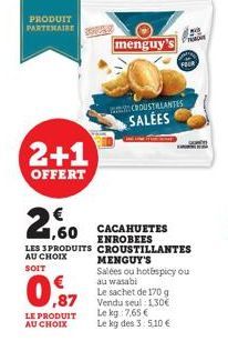 PRODUIT PARTENAIRE  2+1  OFFERT  € ,60  LES 3 PRODUITS AU CHOIX  SOIT  LE PRODUIT  AU CHOIX  menguy  CROUSTRANTES  SALÉES  CACAHUETES ENROBEES CROUSTILLANTES  MENGUY'S  Salées ou hot spicy ou au wasab