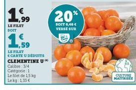 ,99  LE FILET SOIT  ,59  LE FILET CARTE U DÉDUITS  CLEMENTINE U  Calibre: 3/4 Catégorie: 1  Le filet de 1,5 kg Lekg: 1.33 €  20%  SOIT 0,40 € VERSE SUR  CULTURE MAITRISÉE 