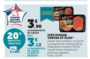 VIANDE BOVINE FRANÇAISE  20%  SOIT 0,78 € VERSE SUR  3,90  LA BARQUETTE AU CHOIX SOIT  PRODUIT PARTENAIRE  3.12  Classic extra moelleux ou Poivre La barquette de 4 pièces (320 g) Préparation à environ