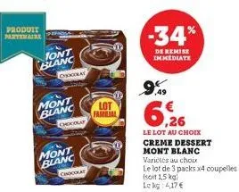 produit partenaire  tont blanc  chocola  mont blanc  chocolat  mont  blanc  chocolat  lot fameial  -34%  de remise immediate  9%9  6,26  le lot au choix creme dessert mont blanc  variétés au choix  le