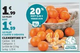 ,99  LE FILET SOIT  ,59  LE FILET CARTE U DÉDUITS  CLEMENTINE U  Calibre: 3/4 Catégorie: 1  Le filet de 1,5 kg Lekg: 1.33 €  20%  SOIT 0,40 € VERSE SUR  CULTURE MAITRISÉE 