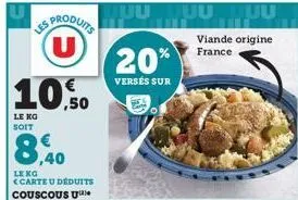 les  le kg soit  8,9  us produits (u) 10,50  leng <carte u déduits couscous u  20%  versés sur  viande origine france 