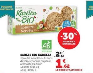 PRODUIT PARTENAIRE  Kareléa Bio  Épeautre Noisette  SABLES BIO KARELEA 2  Epeautre noisette ou flocons d'avoine chocolat ou pavot aromatisé au citron La boite de 150 g Le kg 10,80 €  AB  AGRICULTURE B