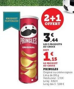 produit partenaire  pringles  original  2+1  offert  les 3 produits au choix soit  ,15  le produit au choix pringles  original ou crème oignon l'étul de 195g vendu seul: 172 € le kg 8,82 €  le kg des 