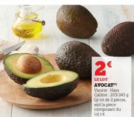 2€  LE LOT  AVOCAT Variété Hass Calibre: 203/243 g Le lot de 2 pièces, soit la pièce composant du lot 1 € 