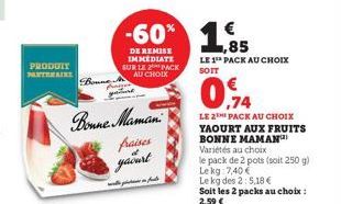 PRODUIT  PANTAINE  Boune  DE REMISE IMMEDIATE SUR LE PACK AU CHOIX  Bonne Maman  fraises  yaourt  -60% 1,85  €  ماره سره  LE 1¹ PACK AU CHOIX SOIT  0,74  LE 2 PACK AU CHOIX YAOURT AUX FRUITS BONNE MAM