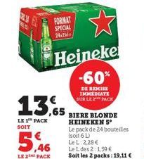 5,46  LE 2 PACK  13,65  LE 1 PACK SOIT  FORMAT SPECIAL 24.25  Heineke -60%  DE REMISE IMMEDIATE SUR LE 2 PACK  BIERE BLONDE HEINEKEN 5*  Le pack de 24 bouteilles (soit 6 L) Le L: 2,28 €  Le L des 2:1,