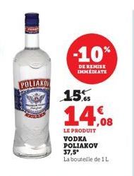 POLIAKO  -10%  DE REMISE IMMEDIATE  15%  14.08  LE PRODUIT VODKA POLIAKOV 37,5* La bouteille de 1 L 