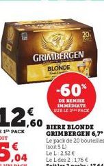 GRIMBERGEN BLONDE  -60%  DE REMISE IMMEDIATE SUR LE PACK  BIERE BLONDE GRIMBERGEN 6,7*  Le pack de 20 bouteilles (soit 5 L) Le L: 2,52 € 