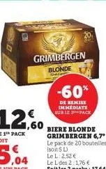 grimbergen blonde  -60%  de remise immediate sur le pack  biere blonde grimbergen 6,7*  le pack de 20 bouteilles (soit 5 l) le l: 2,52 € 