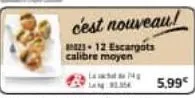 cest nouveau!  23-12 escargots calibre moyen  lag  5,99€ 