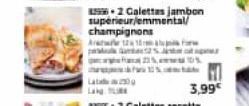 2 Galettas jambon supérieur/emmental/ champignons Arare 12 18 a  F21%DS  3,99€ 