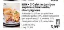 2 galettas jambon supérieur/emmental/ champignons arare 12 18 a  f21%ds  3,99€ 