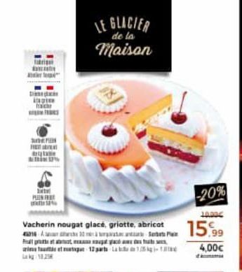 fabri  er te  ingi ha  SON  drita  PLEN  -20%  10006  Vacherin nougat glacé, griotte, abricot 15.99  ull othsottothwes  4,00€  Lak 18.25  %  LE GLACIER  de la  Maison  1211 