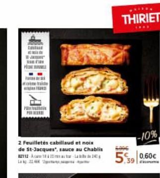 A  Iestate  -JAG HIS FIRE  P  F  ceride  P  2 Feuilletés cabillaud et noix de St-Jacques", sauce au Chablis 2112-12-2  THIRIET  -10% 5,39 0,60€ 