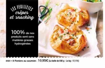 LES FEUILLETES  crêpes et snacking  100% de nos  produits sont sans matières grasses hydrogénées  - Paniers au saumon: 10,95€ La boite de 40 g-Leg:12,110 