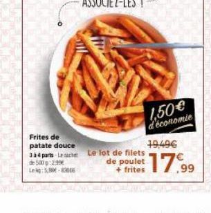 Frites de patate douce 334 parts-Leche Le lot de filets de 500 p 2.99€ Leg:538-80006  1,50€ d'économie  19,49€  de poulet 17.99  + frites 