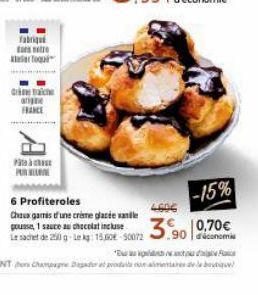 fabriqu forte Toqu  rich argine FRANCE  P POR  6 Profiteroles  Chaux gamis d'une crime glacée e gousse, 1 sauce au chocolat incluse Le sachet de 2g-Lekg: 15,00-50072  39  -15%  0,70€  d'économi  Charg