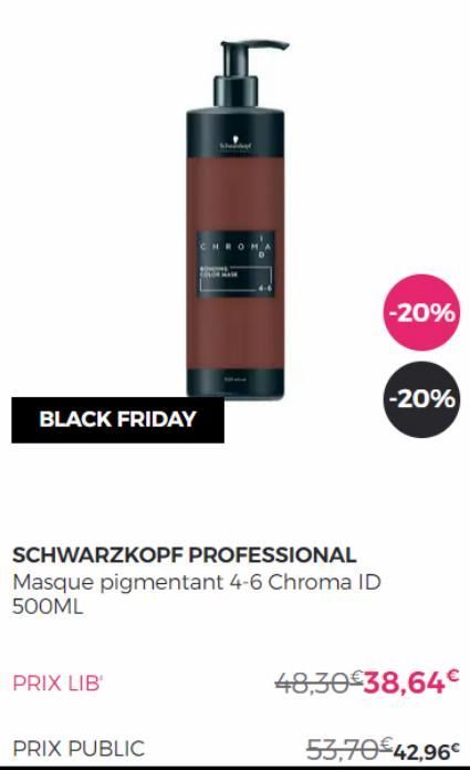 BLACK FRIDAY  SCHWARZKOPF PROFESSIONAL Masque pigmentant 4-6 Chroma ID 500ML  PRIX LIB'  PRIX PUBLIC  -20%  -20%  