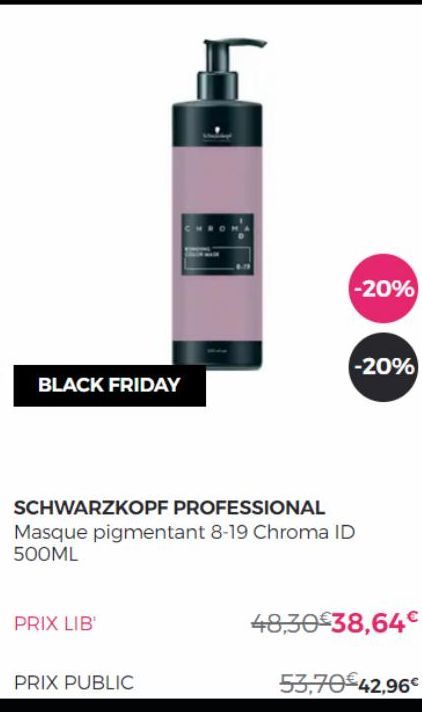 BLACK FRIDAY  SCHWARZKOPF PROFESSIONAL Masque pigmentant 8-19 Chroma ID 500ML  -20%  -20%  48,30€38,64€  53,70€42,96€ 