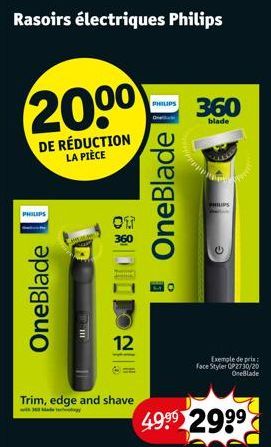 Rasoirs électriques Philips  DE RÉDUCTION LA PIÈCE  OneBlade  Trim, edge and shave  with 300  360  12  PHILIPS  OneBlade  HAY  49⁹9 299⁹  PHILIPS  Exemple de prix Face Styler OP2730/20 OneBlade  