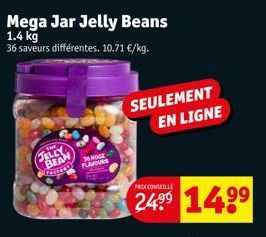 Mega Jar Jelly Beans 1.4 kg  36 saveurs différentes. 10.71 €/kg.  JELLY BEAN CASTORS  36 MOGE FLAVOURS  SEULEMENT EN LIGNE  PRIX CONSEILLE  24.⁹⁹ 14.⁹⁹ 