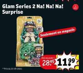 **Prix du 23-09-2022.  Glam Series 2 Na! Na! Na! Surprise  SINCE PRIKAILLEURS  TELO  Seulement en magasin  2899 119⁹  ans+ 